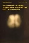 2012: Mayský kalendář, transformace vědomí, dva světy a rovnováha