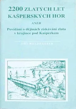 2200 zlatých let Kašperských hor aneb Povídání o dějinách získávání zlata v krajince pod Kašperkem