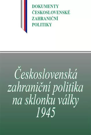 Československá zahraniční politika na sklonku války 1945