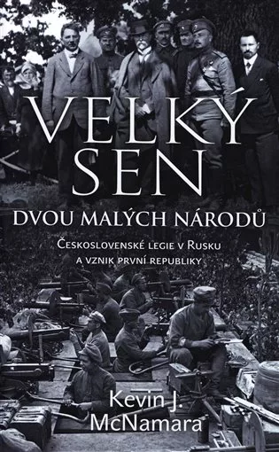Velký sen dvou malých národů - Československé legie v Rusku a vznik první republiky