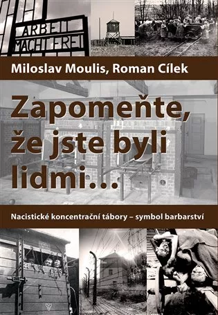 Zapomeňte, že jste byli lidmi - Nacistické koncentrační tábory - symbol barbarství