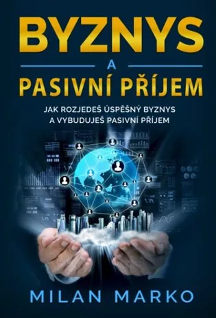 Byznys a Pasivní příjem - Jak rozjedeš úspěšný byznys a vybuduješ pasivní příjem