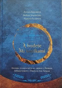 A budete mi svedkami: História evanjelických a.v. zborov v Poprade, Spišskej Sobote a Strážach pod Tatrami