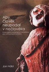 Aby člověk neupadal v nečlověka. Komenského pedagogická humanizace jako antropologický problém