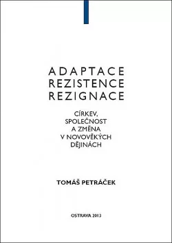 Adaptace, rezistence, rezignace: Církev, společnost a změna v novověkých dějinách