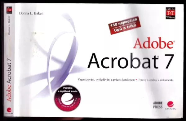 Adobe Acrobat 7 : 150 nejlepších tipů a triků : organizování, vyhledávání a práce s katalogem, úpravy a změny v dokumentu (Donna L Baker, 2007)...