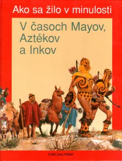 Ako sa žilo v minulosti - V časoch Mayov, Aztékov a Inkov