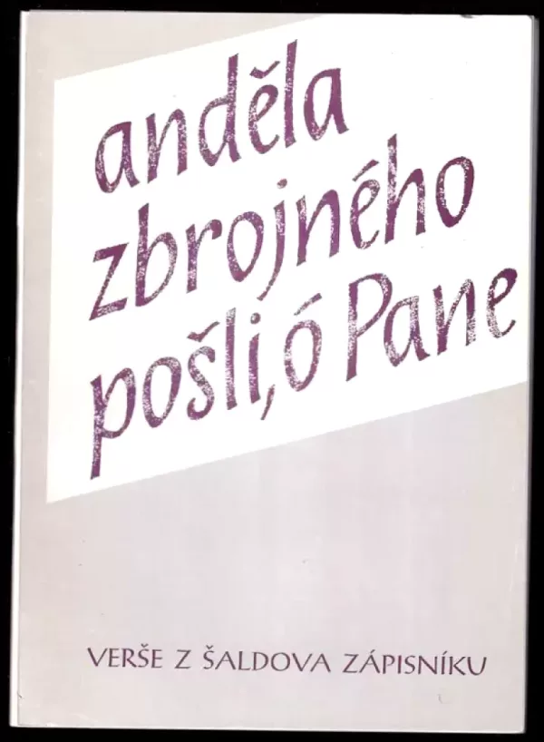 Anděla zbrojného pošli, ó Pane! : (k jubileu 130 let od narození a 60 roků od smrti FX. Šaldy) : verše z Šaldova zápisníku. (F. X Šalda, 1997)...