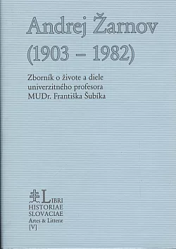 Andrej Žarnov (1903–1982): zborník o živote a diele univerzitného profesora MUDr. Františka Šubíka