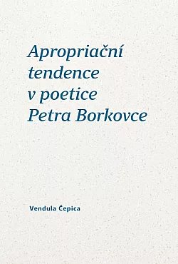 Apropriační tendence v poetice Petra Borkovce