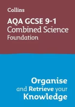 AQA GCSE Science Revision - 9-1 Combined Science Foundation Organise and Retrieve Your Knowledge