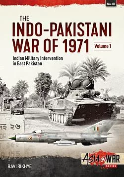 The Indo-Pakistani War of 1971 Volume 1: Indian Military Intervention in East Pakistan