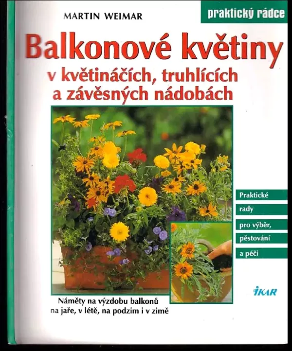 Balkonové květiny v květináčích, truhlících a závěsných nádobách : náměty na výzdobu balkonů na jaře, v létě, na podzim i v zimě (Martin Weimar, 20...