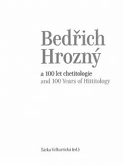 Bedřich Hrozný and 100 Years of Hittitology / Bedřich Hrozný a 100 let chetitologie