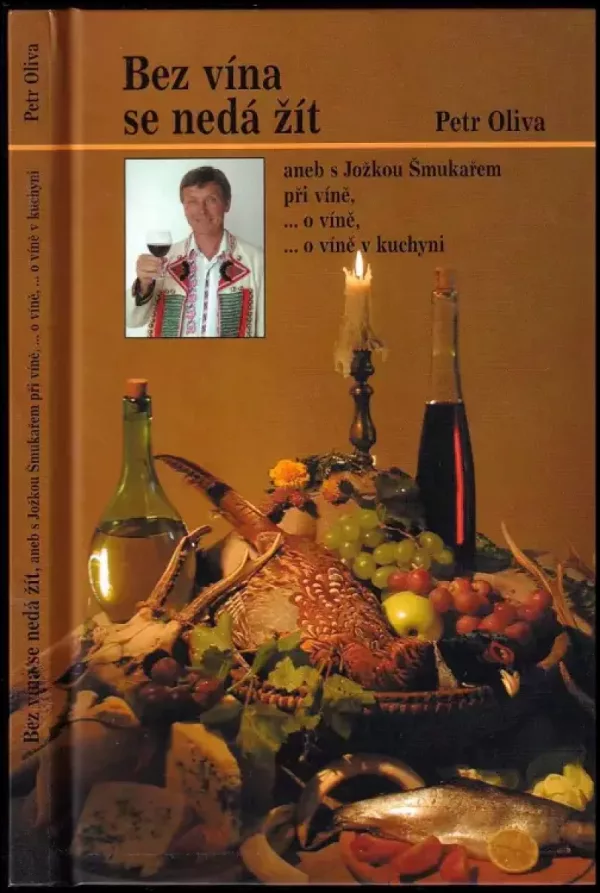 Bez vína se nedá žít, aneb, S Jožkou Šmukařem při víně, -o víně, -o víně v kuchyni - PODPIS