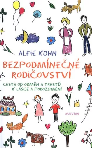 Bezpodmínečné rodičovství - Cesta od odměn a trestů k lásce a porozumění
