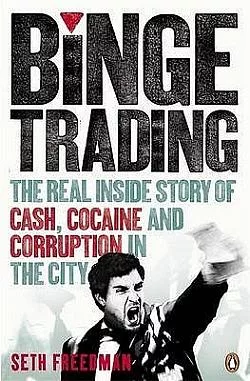 Binge Trading: The Real Inside Story of Cash, Cocaine and Corruption in the City