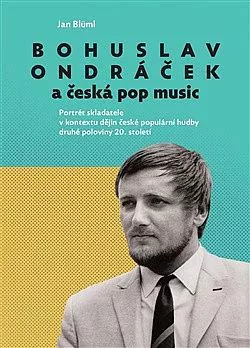 Bohuslav Ondráček a česká pop music: Portrét skladatele v kontextu dějin české populární hudby druhé poloviny 20. století