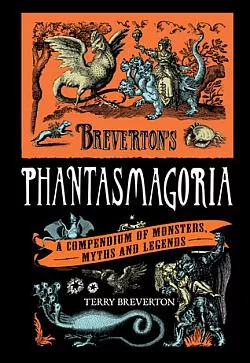 Breverton's Phantasmagoria: A Compendium Of Monsters, Myths And Legends