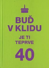 Buď v klidu. Je ti teprve 40