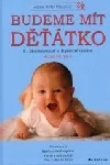 Budeme mít děťátko : těhotenství, správná životospráva, porod, šestinedělí, péče o dítě do tří let