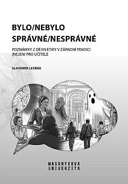 Bylo/nebylo správné/nesprávné. Poznámky z dějin etiky v západní tradici (nejen) pro učitele