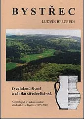 Bystřec: O založení, životě a zániku středověké vsi - archeologický výzkum zaniklé středověké vsi na Drahanské vrchovině 1975-2005