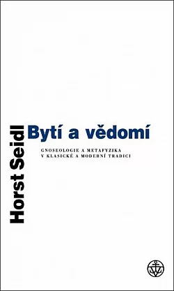 Bytí a vědomí: Gnoseologie a metafyzika v klasické a moderní tradici