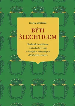 Býti šlechticem: Šlechtické nobilitace v letech 1627–1657 v českých a rakouských dědičných zemích