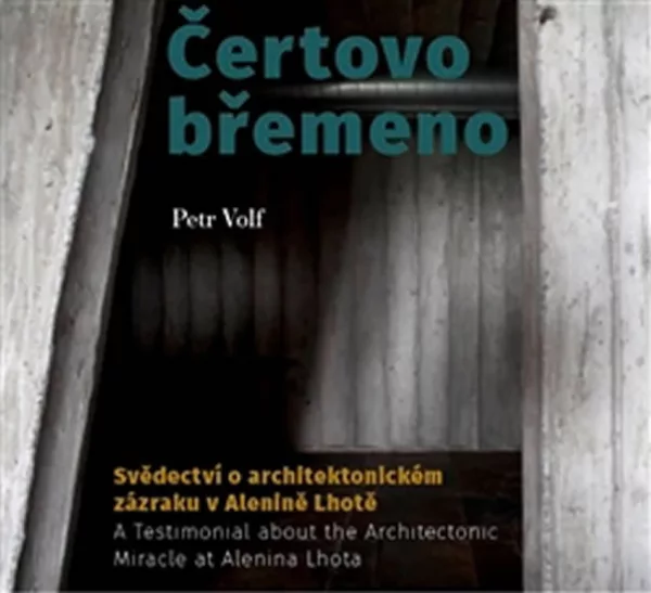 Čertovo břemeno - Svědectví o architektonickém zázraku v Alenině Lhotě / A Testimonial about the Architectonic Miracle at Alenina Lhota