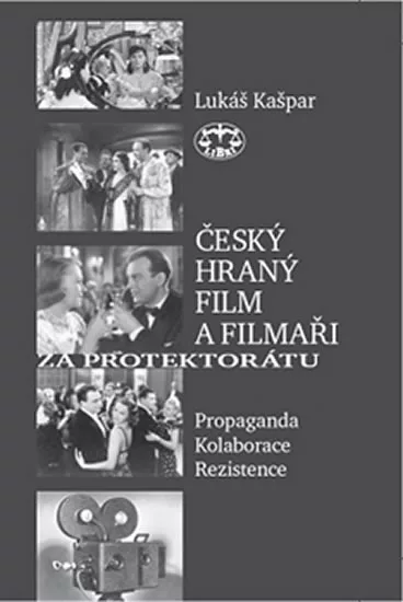 Český hraný film a filmaři za protektorátu - Propaganda, kolaborace, rezistence
