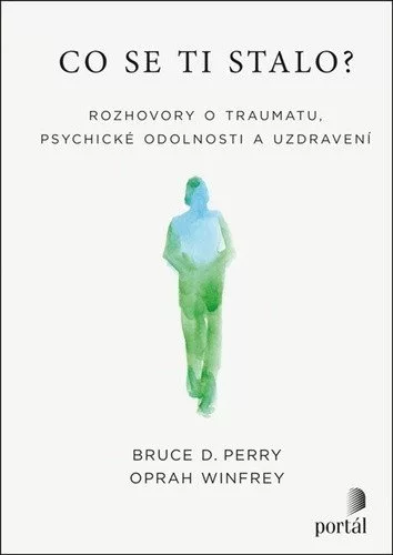 Co se ti stalo? - Rozhovory o traumatu, psychické odolnosti a uzdravení