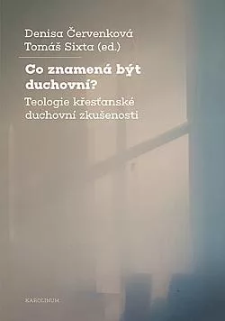 Co znamená být duchovní? - teologie křesťanské duchovní zkušenosti