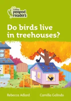 Collins Peapod Readers - Level 2 – Do birds live in treehouses?