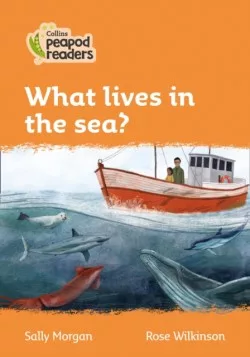 Collins Peapod Readers - Level 4 – What lives in the sea?
