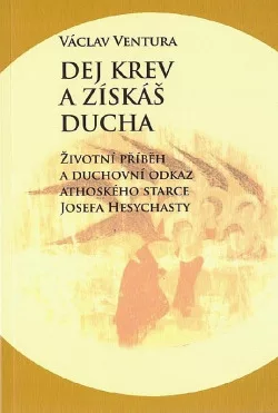 Dej krev a získáš Ducha: Životní příběh a duchovní odkaz athoského starce Josefa Hesychasty