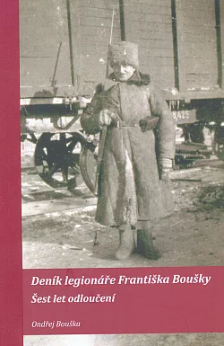 Deník legionáře Františka Boušky: Šest let odloučení