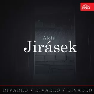 Divadlo, divadlo, divadlo. Alois Jirásek