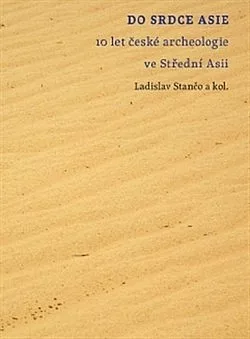 Do srdce Asie: 10 let české archeologie ve střední Asii