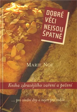 Dobré věci nejsou špatné. Kniha zdravějšího vaření a pečení