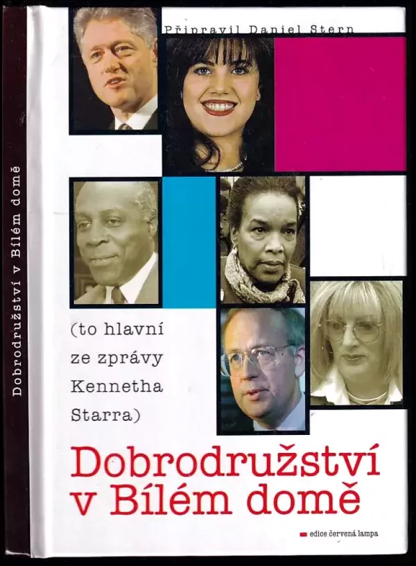 Dobrodružství v Bílém domě : (to hlavní ze zprávy Kennetha Starra)