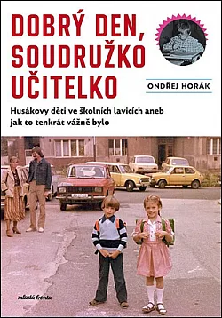 Dobrý den, soudružko učitelko: Husákovy děti ve školních lavicích aneb jak to tenkrát vážně bylo
