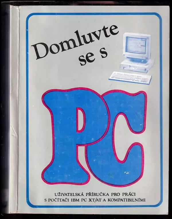 Domluvte se s PC : uživatelská příručka pro práci s počítači IBM PC XT, AT a kompaktibilními