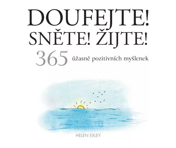 Doufejte! Sněte! Žijte! - 365 úžasně pozitivních myšlenek