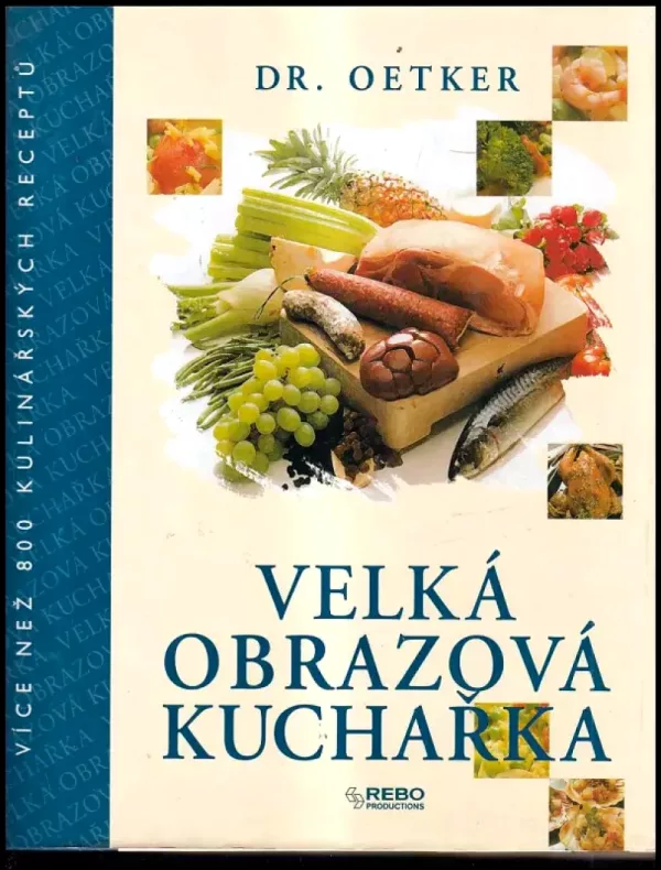 Dr Oetker - velká obrazová kuchařka - více než 800 kulinářských receptů.