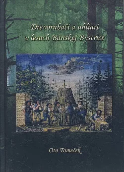 Drevorubači a uhliari v lesoch Banskej Bystrice