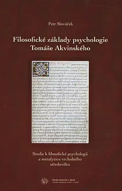 Filosofické základy psychologie Tomáše Akvinského - Studie k filosofické psychologii a metafyzice vrcholného středověku