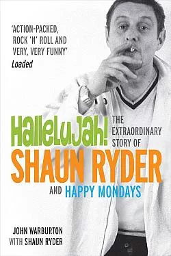 Hallelujah!: The Extraordinary Story of Shaun Ryder and Happy Mondays