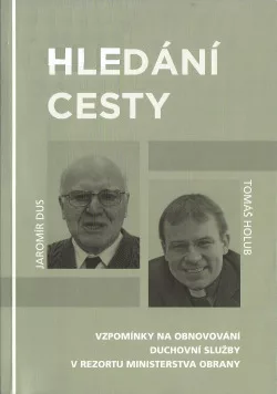 Hledání cesty: vzpomínky na obnovování duchovní služby v rezortu Ministerstva obrany