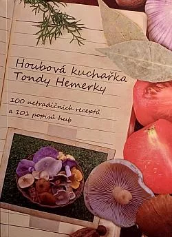 Houbová kuchařka Tondy Hemerky - 100 netradičních receptů a 101 popisů hub